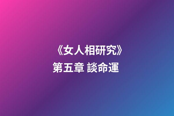 《女人相研究》第五章 談命運